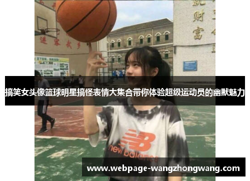 搞笑女头像篮球明星搞怪表情大集合带你体验超级运动员的幽默魅力