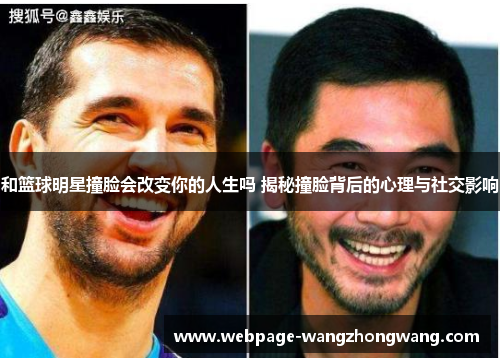 和篮球明星撞脸会改变你的人生吗 揭秘撞脸背后的心理与社交影响