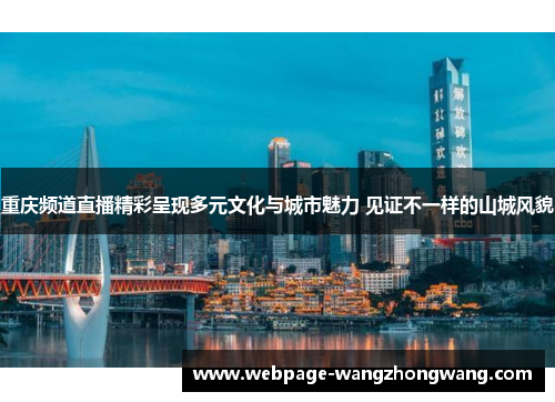 重庆频道直播精彩呈现多元文化与城市魅力 见证不一样的山城风貌